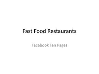 Fast Food Restaurants

   Facebook Fan Pages
 