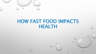 HOW FAST FOOD IMPACTS
HEALTH
 