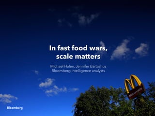In fast food wars,
scale matters
Michael Halen, Jennifer Bartashus
Bloomberg Intelligence analysts
 