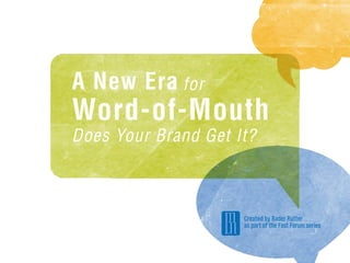 A New Era for
Word-of-Mouth
Does Your Brand Get It?



                     Created by Bader Rutter
                     as part of the Fast Forum series
 