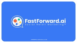 CONFIDENTIAL | FastForward.ai, Inc. 2021
 