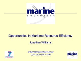 Opportunities in Maritime Resource Efficiency

              Jonathan Williams


             www.marinesoutheast.co.uk
               0044 (0)23 8011 1590
 