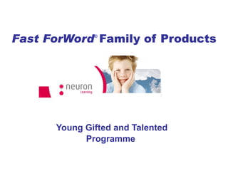 Fast ForWord ©  Family of Products Young Gifted and Talented Programme   