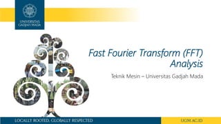 Fast Fourier Transform (FFT)
Analysis
Teknik Mesin – Universitas Gadjah Mada
 