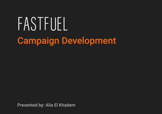 Presented by: Alia El Khadem
Campaign Development
 