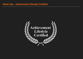Mock-Ups - Achievement Lifestyle Certiﬁed
Achievement
Lifeﬆyle
Certiﬁed
 