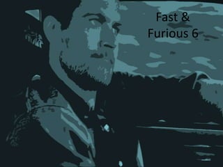 Fast &
Furious 6

 