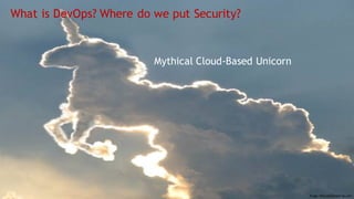 What is DevOps? Where do we put Security?
Image: Newcastleairport.au.com
Mythical Cloud-Based Unicorn
 