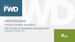 JORIS POELMANS
Principal Consultant, RealDolmen
THE FUTURE OF BUSINESS PROCESS APPS
A MICROSOFT PERSPECTIVE
 