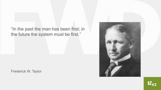 “In the past the man has been first; in
the future the system must be first.”
Frederick W. Taylor
 