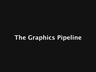 The Graphics Pipeline
 