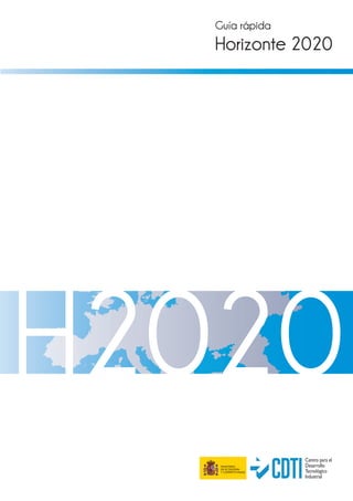 Guía rápida
Horizonte 2020
MINISTERIO
DE ECONOMÍA
Y COMPETITIVIDAD
Centro para el
Desarrollo
Tecnológico
Industrial
 