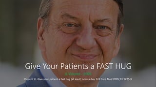Give Your PaDents a FAST HUG
JL Vincent - 2005
Vincent JL. Give your patient a fast hug (at least) once a day. Crit Care Med 2005;33:1225-9
 