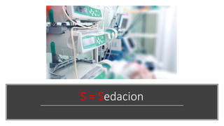 S = Sedacion
 