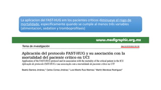 conclusiones
La aplicacion del FAST-HUG em los pacientes críticos diminueye el risgo de
mortalidade, especificamente quando se cumple al menos três variables
(alimentacion, sedation y tromboprofilaxis)
 