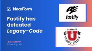 Fastify has
defeated
Legacy-Code
Giovedí 16 Giugno 2022
@manueomm
 