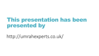 This presentation has been
presented by
http://umrahexperts.co.uk/
 