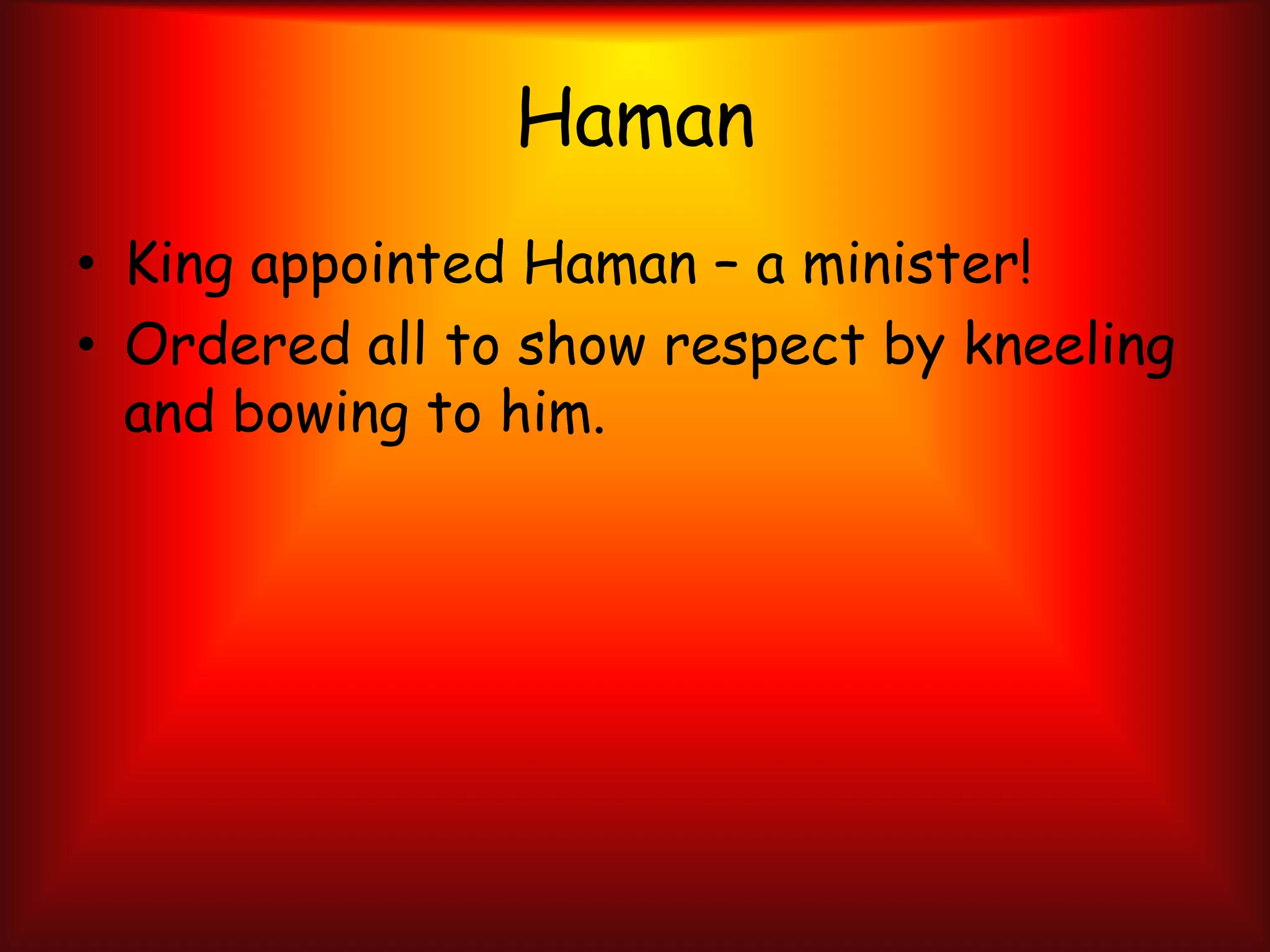 HamanKing appointed Haman – a minister!Ordered all to show respect by kneeling and bowing to him.
