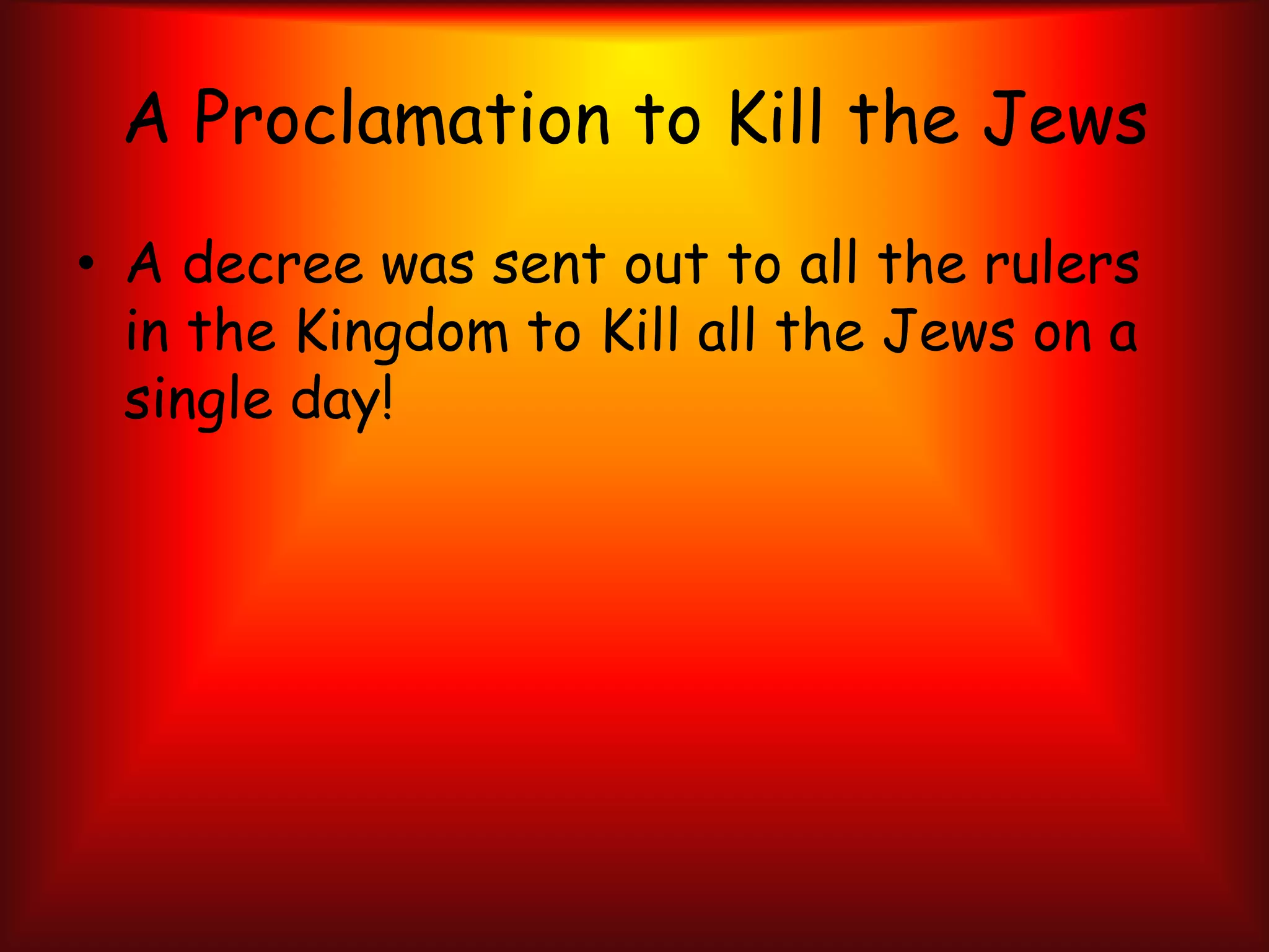 A Proclamation to Kill the JewsA decree was sent out to all the rulers in the Kingdom to Kill all the Jews on a single day!