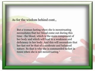 But a woman fasting when she is menstruating
necessitates that her blood come out during this
time - the blood, which is t...