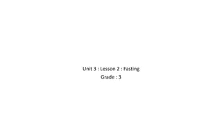 Unit 3 : Lesson 2 : Fasting
Grade : 3
 