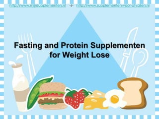 Fasting and Protein Supplementenfor Weight Lose http://www.mijnsupplementen.nl-/-http://www.supplementen-voor-afvallen.nl 