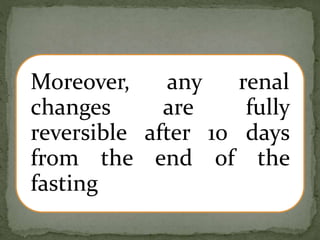 Moreover, any renal
changes are fully
reversible after 10 days
from the end of the
fasting
 
