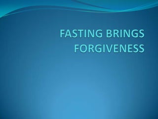 FASTING BRINGS FORGIVENESS 