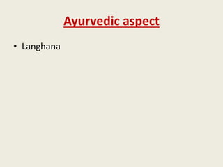 Ayurvedic aspect
• Langhana
 