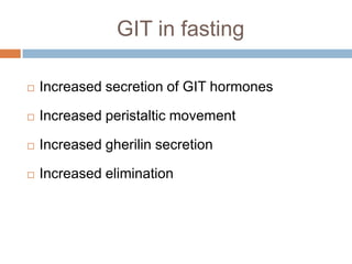 GIT in fasting

   Increased secretion of GIT hormones

   Increased peristaltic movement

   Increased gherilin secretion

   Increased elimination
 