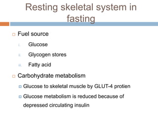 Resting skeletal system in
                    fasting
   Fuel source
    i.       Glucose
    ii.      Glycogen stores
 ...