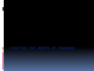 FASTING THE MONTH OF RAMADAN
 