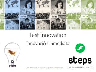 1 
Fast Innovation 
Innovación inmediata 
Calle Hendaya 8, 20301, Irún (Guipuzcoa) |@stepscoop  