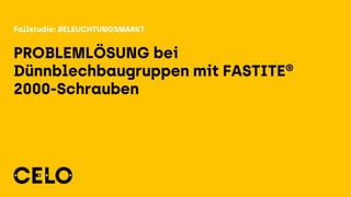 PROBLEMLÖSUNG bei
Dünnblechbaugruppen mit FASTITE®
2000-Schrauben
Fallstudie: BELEUCHTUNGSMARKT
 