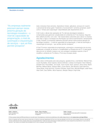 Resultados do estudo 
toda a empresa (mais sensores, dispositivos móveis, aplicativos, serviços em nuvem), o percentual de tempo gasto “mantendo o funcionamento” somente aumentará, assim como o “tempo para capacitação” disponibilizado pelo departamento de TI. 
A IoE muda o cálculo das operações de TI e derruba abordagens testadas e comprovadas para gerenciar complexidade em ambientes de TI da empresa. Segundo Bob Laliberte da ESG, com a IoE, “não haverá dedos suficientes para colocar na represa para reter a 'água', a inundação de informações que está se aproximando e atravessando a rede. Portanto, as empresas realmente precisam pensar nessa próxima geração de tecnologia inovadora − o nível de capacidade de programação, o nível de automação e orquestração de serviços − que vai lhes permitir prosperar”. 
A Fast IT fornece capacidade de programação, automação e orquestração de recursos, acelerando a inovação ao diminuir a complexidade na infraestrutura de TI. A interrupção deixa de ser um desafio e passa a ser uma vantagem estratégica quando a Fast IT simplifica o ambiente de TI e libera a TI de seus encargos atuais. 
Agradecimentos 
Pelas várias contribuições para esta pesquisa, agradecemos a Joel Barbier, Mahvish Bari, Lauren Buckalew, Andy Capener, Gerod Carfantan, Lindsay Cunningham, Kevin Delaney, Amitabh Dixit, Paul Golden, Jim Grubb, Tyson Hunter, Kevin Jackson, Shaun Kirby, Martin McPhee, Melissa Mines, Stephen Miter, Lauren Moran, Bob Moriarty, Ewan Morrison, Teresa Moye, Andy Noronha, Christina Olmsted, David Orain, Michael Riegel, Leslie Rubin, Hiten Sethi, Sara Steffen, Alicia Swanson, Manjula Talreja e Virgil Vidal. 
“As empresas realmente precisam pensar nessa próxima geração de tecnologia inovadora − o nível de capacidade de programação, o nível de automação e orquestração de serviços − que vai lhes permitir prosperar”. 