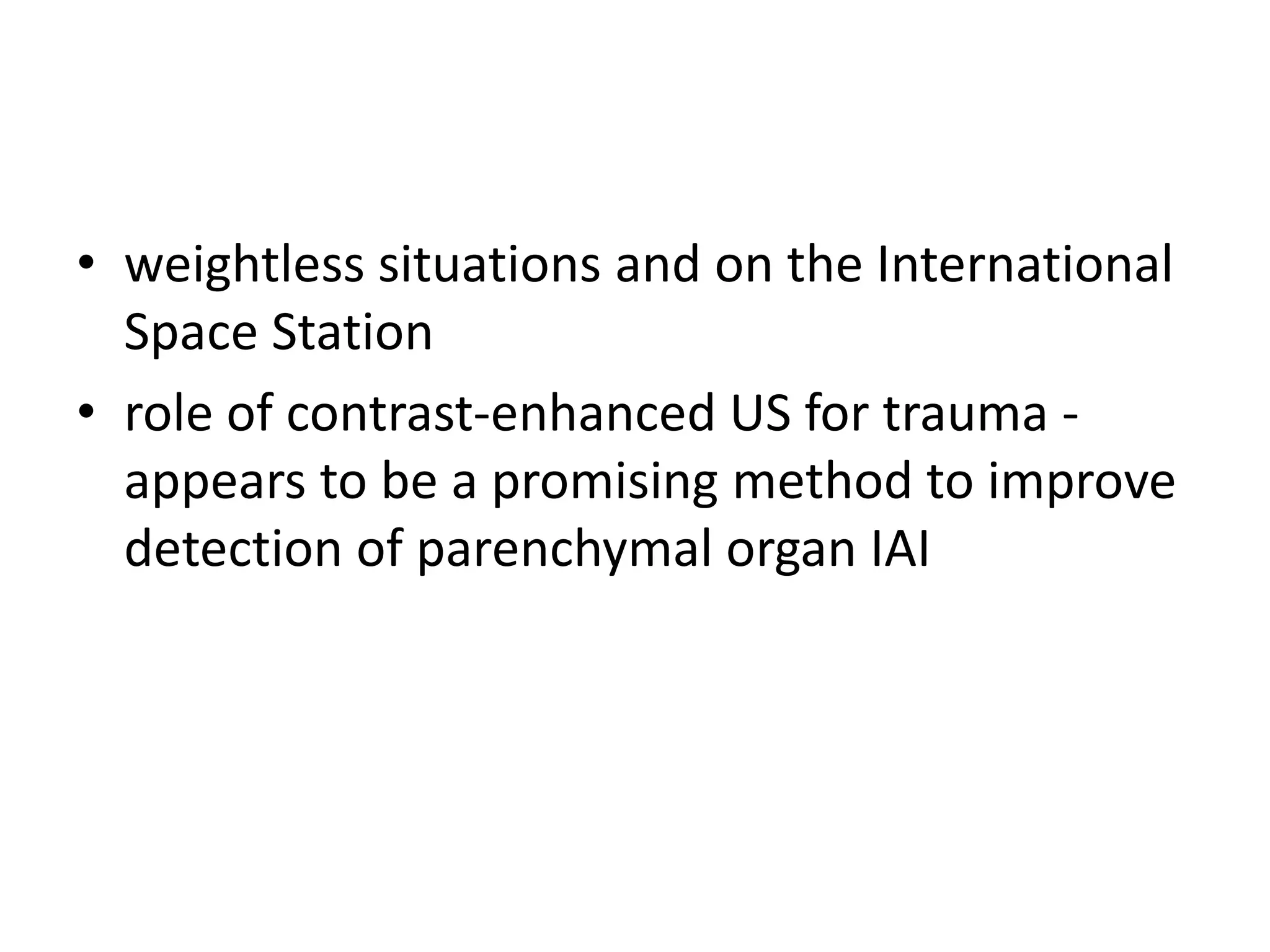 • weightless situations and on the International
Space Station
• role of contrast-enhanced US for trauma -
appears to be a promising method to improve
detection of parenchymal organ IAI
 