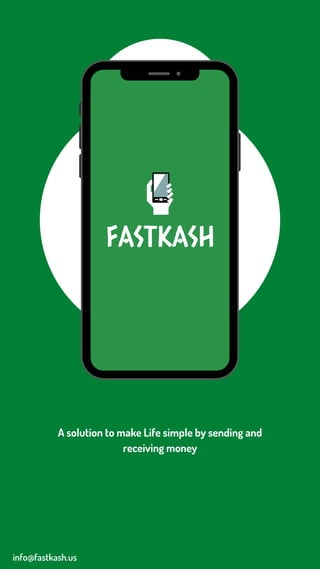 A solution to make Life simple by sending and
receiving money
info@fastkash.us
 