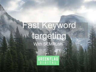 Fast Keyword
targeting
With SEMRush
 