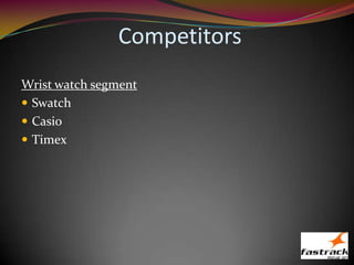 Competitors
Wrist watch segment
 Swatch
 Casio
 Timex
 