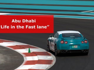 Abu Dhabi
“Life in the Fast lane”
 