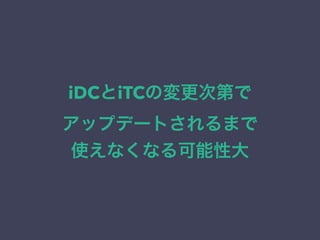 iDCとiTCの変更次第で
アップデートされるまで
使えなくなる可能性大
 