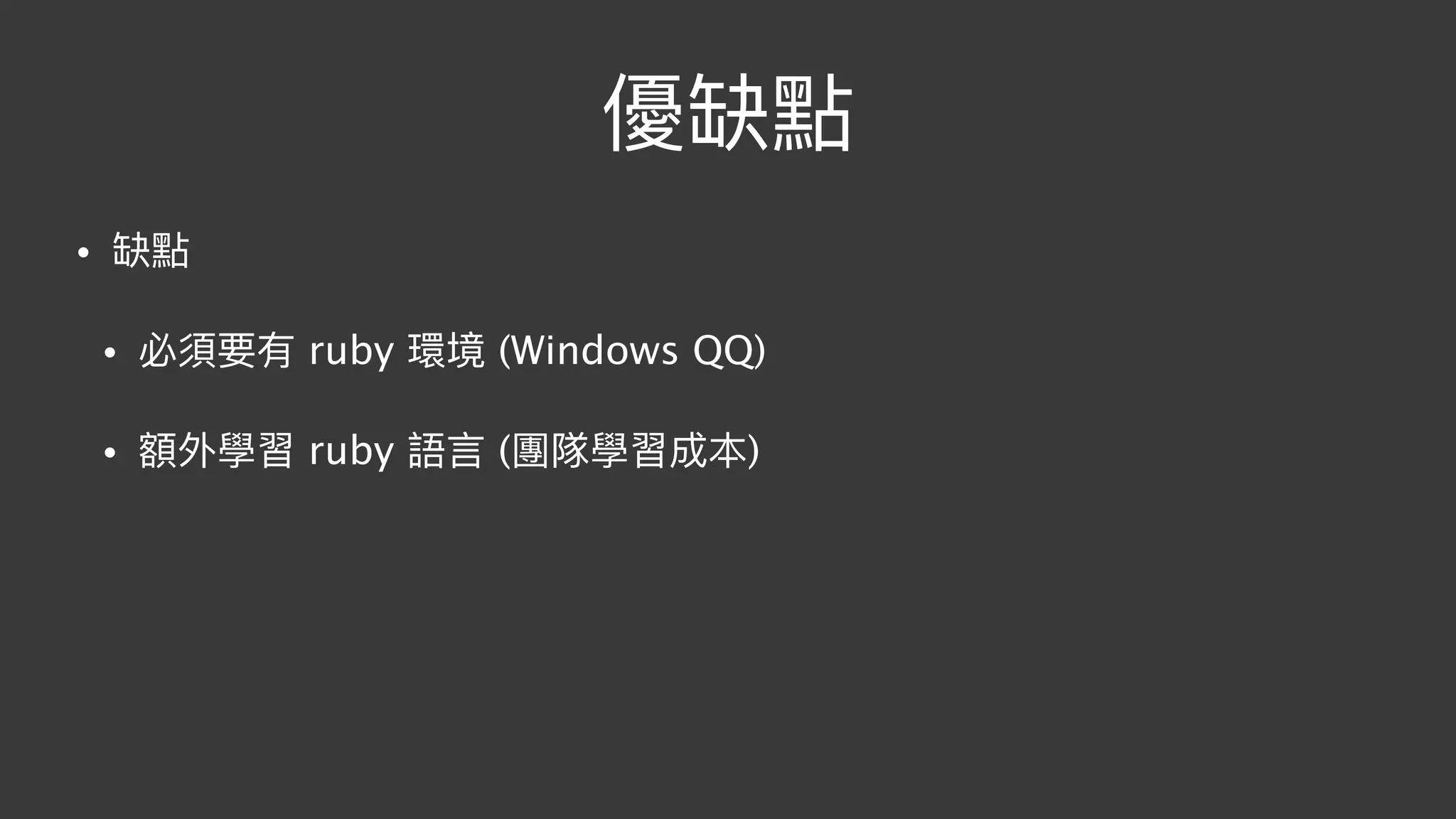 優缺點
• 缺點
• 必須要有 ruby 環境 (Windows QQ)
• 額外學習 ruby 語⾔言 (團隊學習成本)
 