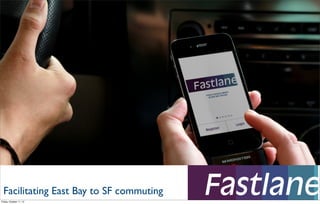 Facilitating East Bay to SF commuting
Friday, October 11, 13
 