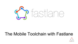 The Mobile Toolchain with Fastlane
 