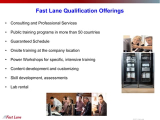 Fast Lane Qualification Offerings<br /><ul><li>Consulting and Professional Services</li></ul> <br /><ul><li>Public trainin...
