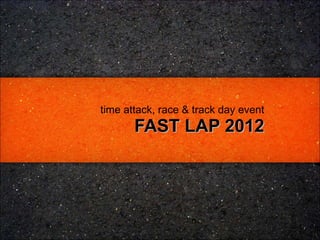 time attack, race & track day event
       FAST LAP 2012
 