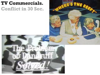 TV Commercials.
Conflict in 30 Sec.
 