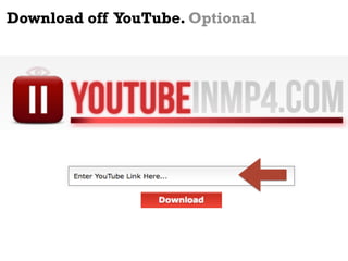 Download off YouTube. Optional
 