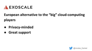 @nicolas_frankel
European alternative to the “big” cloud-computing
players
● Privacy-minded
● Great support
 