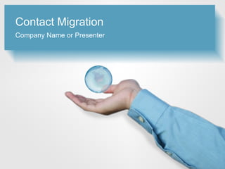 Contact Migration
Company Name or Presenter
 